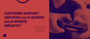 Customer Support Services for E-gaming and E-sports Industry